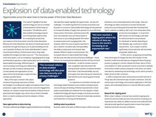 This research highlights that data
and technology are core to a number
of developments transforming our
food system. The effective use of
data-enabled technology presents
one of the greatest opportunities
for increasing the productivity
and resilience of the food system since the Green Revolution.
Whereas the Green Revolution was about increased agricultural
production through techniques such as plant breeding and the
use of synthetic fertilisers, the “Green Data Revolution” is about
maximising the efficacy of whole value chains using newly
available technologies and data resources.
15
The characteristics
of the food system, such as complexity, huge geographical range,
and diversity of operators, make it particularly ripe for exploiting
data-enabled technology. Different ways of
communicating, monitoring and collaborating
will open up new innovation pathways that
connect people and organisations across
value chains and landscapes in ways that have
not been possible before.
Many of the topics covered in this report
introduce the growing importance of these
technologies in providing new insights and opportunities in food
production, supply chain operations and consumer engagement.
However, our research shows that the delivery of the promise of
what these technologies may unlock is by no means inevitable:
there is a need to actively promote the adoption of these
approaches.
New approaches to data sharing
The topics addressing Intelligent supply and demand and Unlocking
new value from wastes highlight the opportunities - but also the
challenges - in transferring data from business-to-business and
business-to-consumer. Data-enabled technology has the potential
to increase the ability of supply chain partners to more effectively
share product information, optimise product life,
trace raw materials, track and reduce waste or
have access to up-to-date geospatial information
on waste streams and managing wider risks.
However, within this area of opportunity there is
also a need for consistent data ‘interoperability’:
the ability to easily share and interpret data
between different systems and businesses. The
increased reliance on data-enabled technology
will also pose new data security and privacy challenges – issues
that are not necessarily the traditional domain of food and drink
businesses – as well as increase concerns
over competition laws that prevent the
sharing of what could be considered sensitive
information. Data interoperability, security
and supply chain data sharing are national and
international issues requiring governmental
guidance.
It is important to remember that data and
technology-related initiatives must sit within existing business
culture and ways-of-working. Potential improvements to food
system sustainability and resilience from the adoption of data-
enabled technology will require changes to business processes
and practices; the agreement of new and revised data standards;
and investment in training and development.
Adding value to products
Business needs to be open to different ways in which consumer
behaviours and societal expectations will change. Data and
technology can allow consumers to connect directly with
producers to purchase goods that have been harvested that
day for collection or delivery, with much more clarity about their
provenance and pedigree. In conjunction
with Industry 4.0, technology could allow
for tailored products to be produced
for individuals or families depending on
their lifestyles, age, nutritional or health
requirements. Such a system could be
significantly more productive, with less waste
and greater added value.
In other sectors, recognising and exploiting
these same types of changes has led to the creation of new
business models that add value by changing the idea of buying a
product to paying for a service. Despite the linear nature of food
consumption (i.e. what is produced must be consumed or wasted),
the business models used by companies in the sector can realise
new value by reassessing how technology can be used to provide a
better service to their customers.
In 2006, smartphones were niche products and the ‘Internet of
Things’ was still a theoretical topic at trade conventions. Over the
next ten years, technology, and its precise application in the food
system, will undoubtedly advance in new and difficult to predict
ways.
Beyond the tipping point
What is clear, however, is that we have reached a tipping point
where the volume of data we have in the world is increasing at an
exponential rate, whilst our ability to harness and understand this
data will provide significant opportunities to boost food system
resilience and build consumer confidence.
Conclusions Key trend 2
Explosionofdata-enabledtechnology
“The increased reliance
on data-enabled
technology will also pose
new data security and
privacy challenges.”
“We have reached a
tipping point where the
volume of data we
have in the world is
increasing at an
exponential rate.”
Opportunities across the value chain to harness power of the Green Data Revolution
72 TOPICSMENU CONCLUSIONSCONTENTS
 