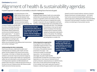 Since the publication of the
WRAP Grocery Futures report in
2006, the links between food
sustainability and public health
have become of increasing
interest to business leaders,
policymakers and civil society. The
concept of ‘healthy sustainable diets’
has come to dominate discussions - in
particular the synergies and trade-
offs between dietary preferences
and the environmental impacts of
food supply chains.
16,17
As noted in
the topic on Conscious food choices,
national governments and civil society
organisations are starting to add
weight to this debate by exploring
dietary recommendations that address both environment
and nutrition challenges.
18,19,20,21
Understanding the direct relationship
Food Futures has also underlined the wider set of
interdependencies between public health, the food
system and the integrity of the natural environment.
For example, in the topic on Climate risks to food chain
resilience it can be seen how environmental change has
the potential to impact public health by increasing food
safety risks and reducing the nutritional quality of crops.
In the Aquaculture expansion and Alternate feeds and
proteins topics the point is made that personal choices on
the future sources of dietary protein will influence public
health and environmental outcomes.
Promoting balance
Bridging the gaps between health and sustainability
policies does not necessarily mean that any single
product or ingredient need to be avoided at all costs
and the food chain will need to recognise that careful
thought is required in the use of ingredients and foods
that have acknowledged health and sustainability issues
associated with them. The challenges
for businesses in the next ten years
will be innovating to find new ways
of delivering the nutritional content
needed by society while reducing the
impact on the planet. The challenge
for policymakers will be to ensure that
any new guidance considers this.
Embracing joined up approaches
Ensuring the UK has a diversified,
sustainable supply of protein is one
of the defining challenges of the
21st century. One potential solution
presented in the report - new
commercial models of sustainable
aquaculture - has many potential
advantages: the public health benefits
associated with increased fish consumption; reduced
dependence on more resource intensive forms of
protein production; reduced pressure on wild fish stocks;
and a more circular food economy through the use
of recirculating, multi-trophic aquaculture systems.
22
However, to achieve this goal a careful route needs to be
plotted to avoid increased antibiotic resistance, livestock
disease transmission and water pollution – all of which
have human and environmental health implications. A
systems approach to dealing with health and sustainability
outcomes in the food system is therefore critical when it
comes to considering our future protein sources.
Conclusions Key trend 3
Alignmentofhealthsustainabilityagendas
“A systems approach to
dealing with health and
sustainability outcomes in
the food system is critical
when it comes to
considering our future
“Food Futures has also
underlined the wider set of
interdependencies between
public health, the food
system and the integrity of
the natural environment.”
A systems approach to health and sustainability is critical for meeting future food security goals
74 TOPICSMENU CONCLUSIONSCONTENTS
 