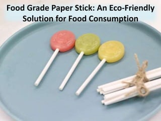 Food Grade Paper Stick: An Eco-Friendly
Solution for Food Consumption
 
