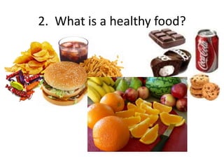 2. What is a healthy food?
 