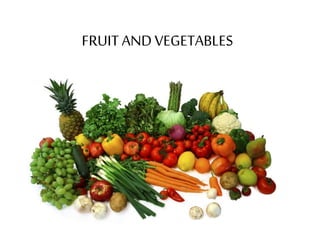 FRUIT AND VEGETABLES 
 