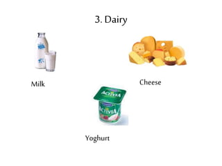 3. Dairy 
Milk 
Yoghurt 
Cheese 
 