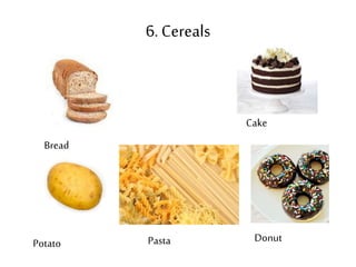 6. Cereals 
Bread 
Cake 
Potato Pasta Donut 
 