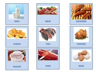 MILK
HAM
FISH
MEAT
CHICKEN
SAUSAGES
EGGS
CHEESE
YOGURT
 