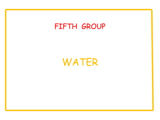 FIFTH GROUP
WATER