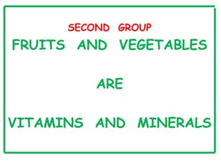 SECOND GROUP
FRUITS AND VEGETABLES
ARE
VITAMINS AND MINERALS
 