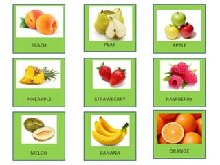 PEACH
RASPBERRY
PEAR
STRAWBERRYPINEAPPLE
ORANGEBANANAMELON
APPLE
 
