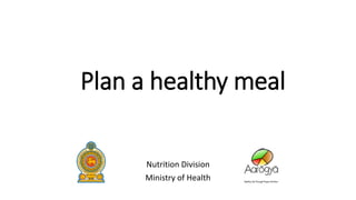 Plan a healthy meal
Nutrition Division
Ministry of Health
 