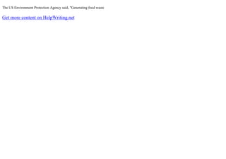 The US Environment Protection Agency said, "Generating food waste
Get more content on HelpWriting.net
 