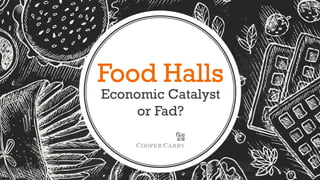 Food Halls
Economic Catalyst
or Fad?
 