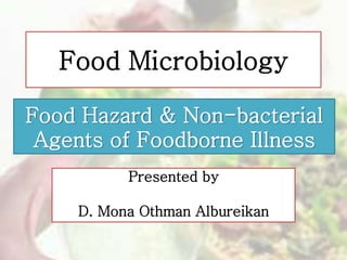 Presented by
D. Mona Othman Albureikan
Food Microbiology
Food Hazard & Non-bacterial
Agents of Foodborne Illness
 