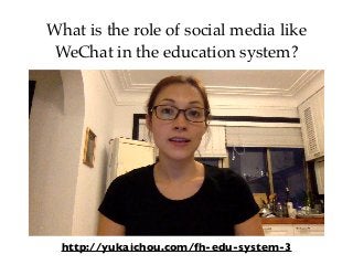 What is the role of social media like
WeChat in the education system?
http://yukaichou.com/fh-edu-system-3
 