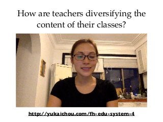How are teachers diversifying the
content of their classes?
http://yukaichou.com/fh-edu-system-4
 