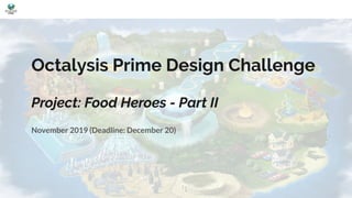 Octalysis Prime Design Challenge
Project: Food Heroes - Part II
November 2019 (Deadline: December 20)
 