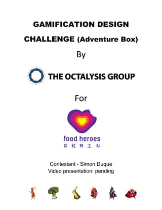 GAMIFICATION DESIGN
CHALLENGE (Adventure Box)
By
For
Contestant - Simon Duque
Video presentation: pending
 