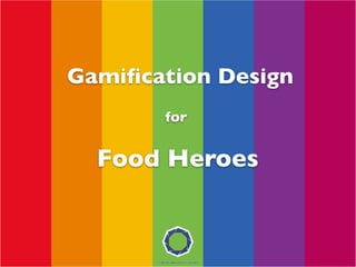 for
Gamiﬁcation Design
Food Heroes
 