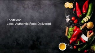 FoodHood
Local Authentic Food Delivered
 