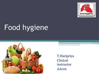 Food hygiene
T.Haripriya
Clinical
instructor
AAcon
 