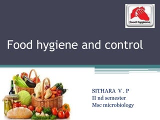 Food hygiene and control
SITHARA V . P
II nd semester
Msc microbiology
 