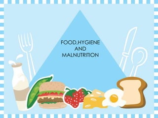 FOOD,HYGIENE
AND
MALNUTRITION
 