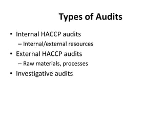 Types of Audits
• Internal HACCP audits
– Internal/external resources
• External HACCP audits
– Raw materials, processes
• Investigative audits
 
