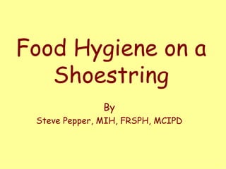 Food Hygiene on a Shoestring By Steve Pepper, MIH, FRSPH, MCIPD 