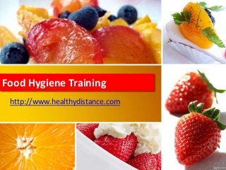 Food Hygiene Training
http://www.healthydistance.com
 
