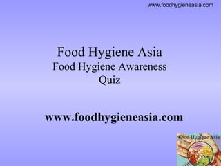 Food Hygiene Asia Food Hygiene Awareness Quiz   www.foodhygieneasia.com 