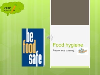Food hygiene
Awareness training
Food
A fact O life
 