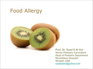 Food Allergy Prof. Dr. Saad S Al Ani Senior Pediatric Consultant Head of Pediatric Department Khorfakkan Hospital  Sharjah ,UAE [email_address] 