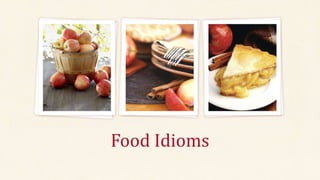 Food Idioms
 