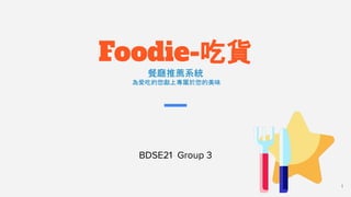 Foodie-吃貨
餐廳推薦系統
為愛吃的您獻上專屬於您的美味
BDSE21 Group 3
1
 