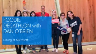 FOODIE
DECATHLON with
DAN O’BRIEN
Dining at Microsoft
RE&F
 