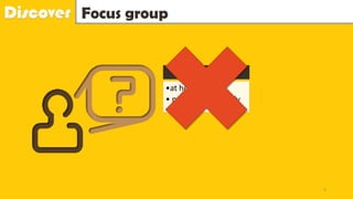 Discover Focus group
Watch Video
•at home;
• not simultaneously
9
 
