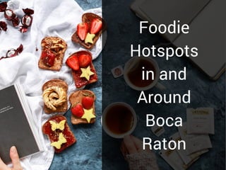Foodie
Hotspots
in and
Around
Boca
Raton
 
