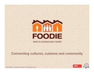 Connecting cultures, cuisines and community

MSD	
  FOODIES	
  |	
  FOODING	
  TOGETHER	
  |	
  NOVEMBER	
  27	
  2013	
  	
  

11	
  

 