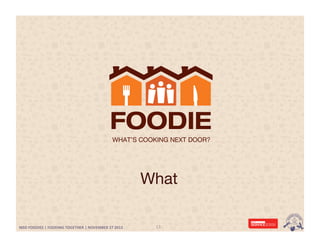 What
MSD	
  FOODIES	
  |	
  FOODING	
  TOGETHER	
  |	
  NOVEMBER	
  27	
  2013	
  	
  

13	
  

 