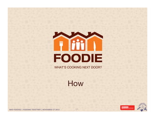 How

MSD	
  FOODIES	
  |	
  FOODING	
  TOGETHER	
  |	
  NOVEMBER	
  27	
  2013	
  	
  

17	
  

 
