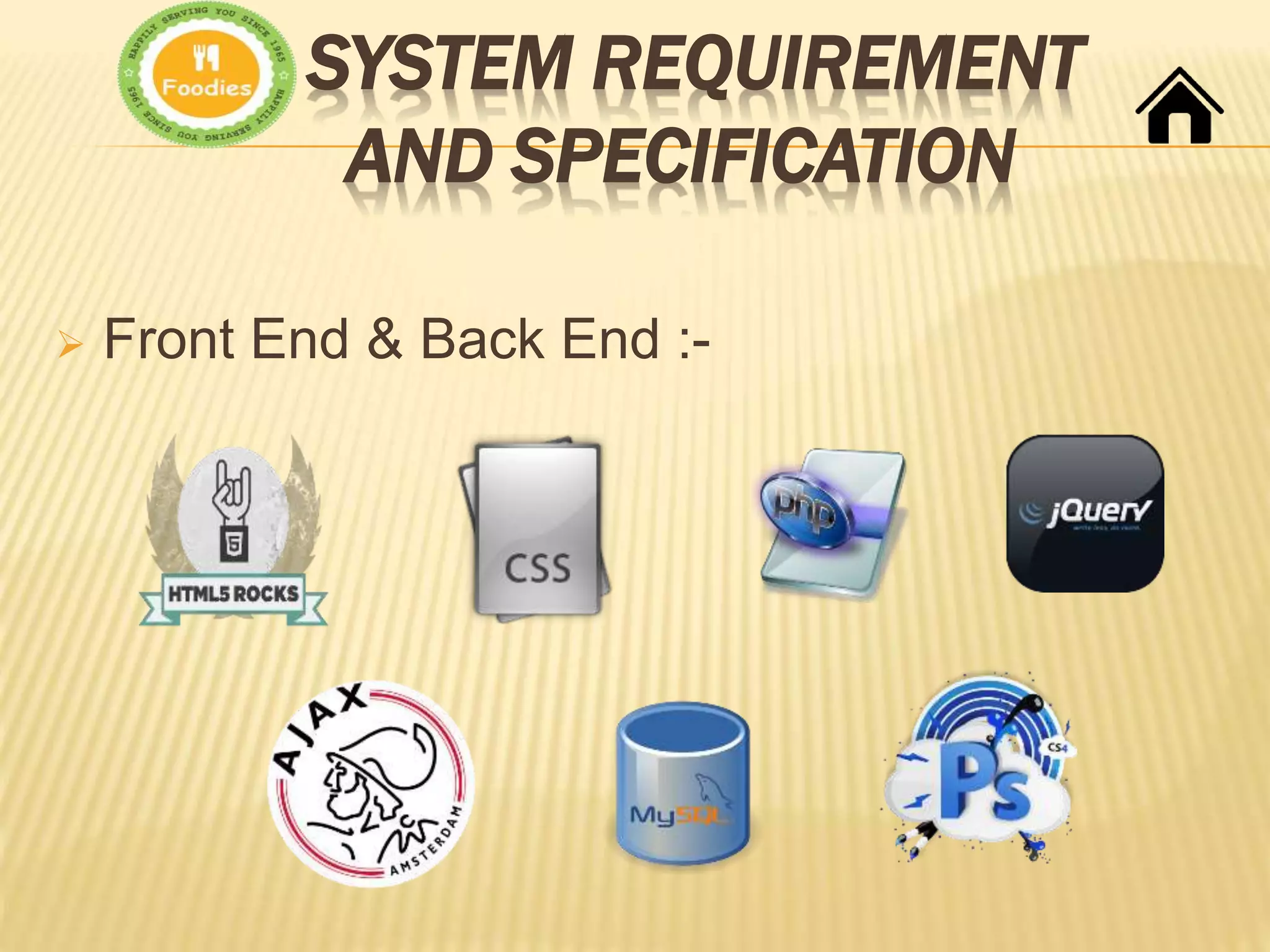 SYSTEM REQUIREMENT
AND SPECIFICATION
 Front End & Back End :-
 