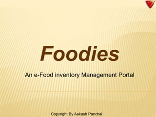 Foodies
Copyright By Aakash Panchal
An e-Food inventory Management Portal
 