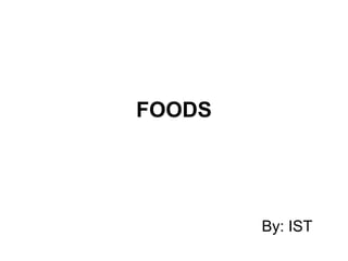 FOODS
By: IST
 