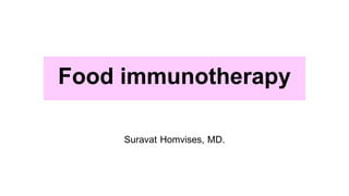 Food immunotherapy
Suravat Homvises, MD.
 