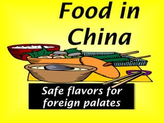 Food in
China
Safe flavors for
foreign palates
Safe flavors for
foreign palates
 