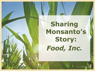 1
Sharing
Monsanto’s
Story:
Food, Inc.
 