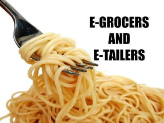 E-GROCERS
AND
E-TAILERS
 