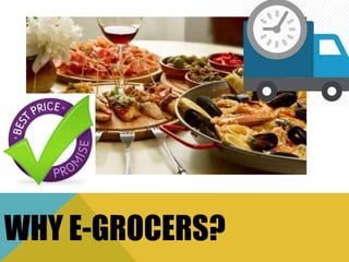 WHY E-GROCERS?
 
