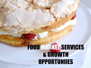 FOOD MARKET SERVICES
& GROWTH
OPPORTUNIIES
 