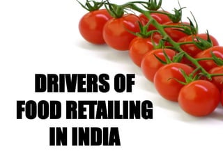 DRIVERS OF
FOOD RETAILING
IN INDIA
 