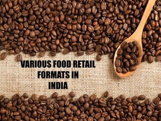 VARIOUS FOOD RETAIL
FORMATS IN
INDIA
 