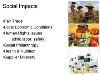 Social Impacts

•Fair Trade
•Local Economic Conditions
•Human Rights Issues
      (child labor, safety)
•Social Philanthro...